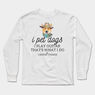 That’s What I Do I Pet dogs I Play Guitars And I Know Things Long Sleeve T-Shirt